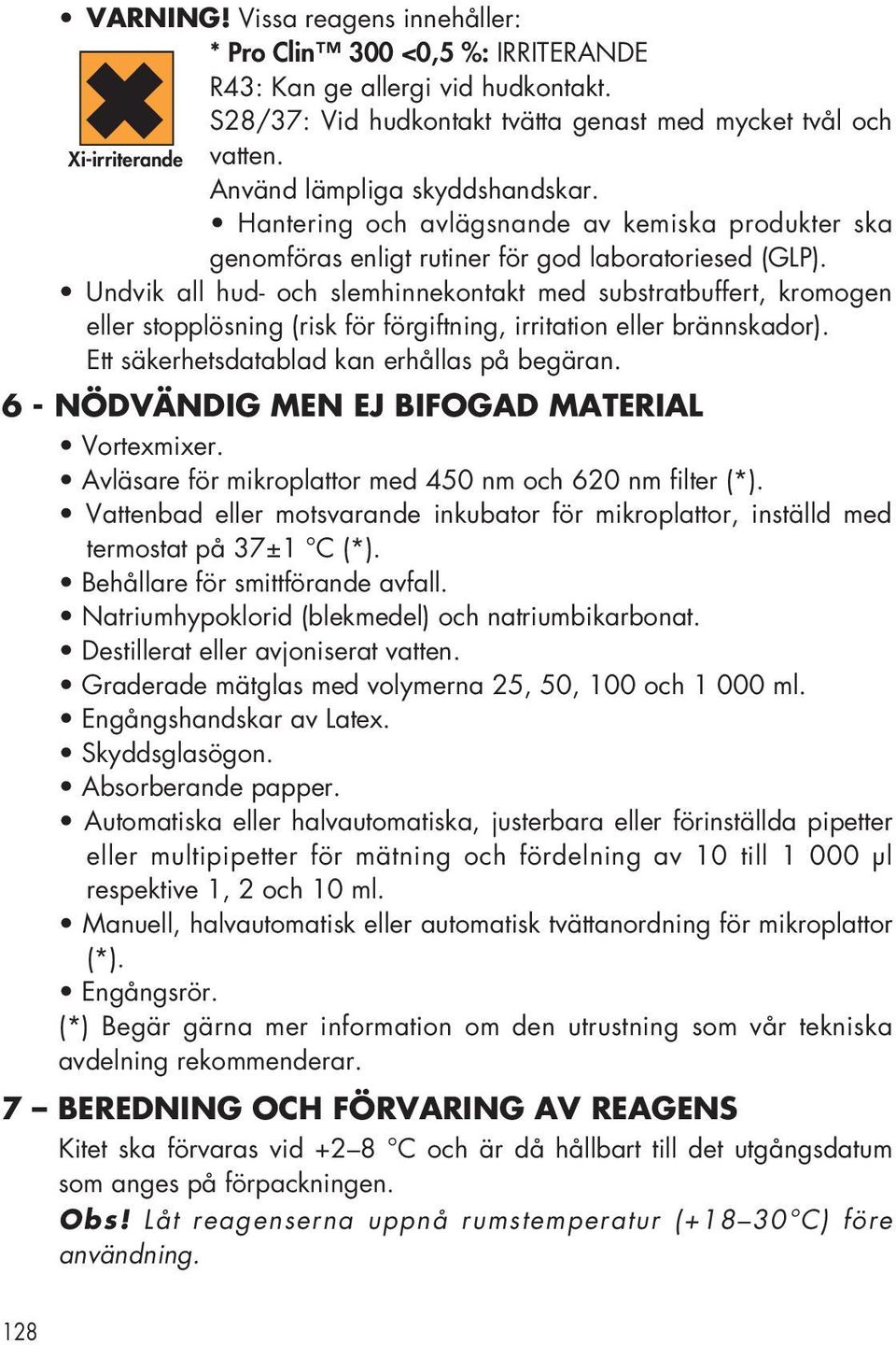 Undvik all hud- och slemhinnekontakt med substratbuffert, kromogen eller stopplösning (risk för förgiftning, irritation eller brännskador). Ett säkerhetsdatablad kan erhållas på begäran.