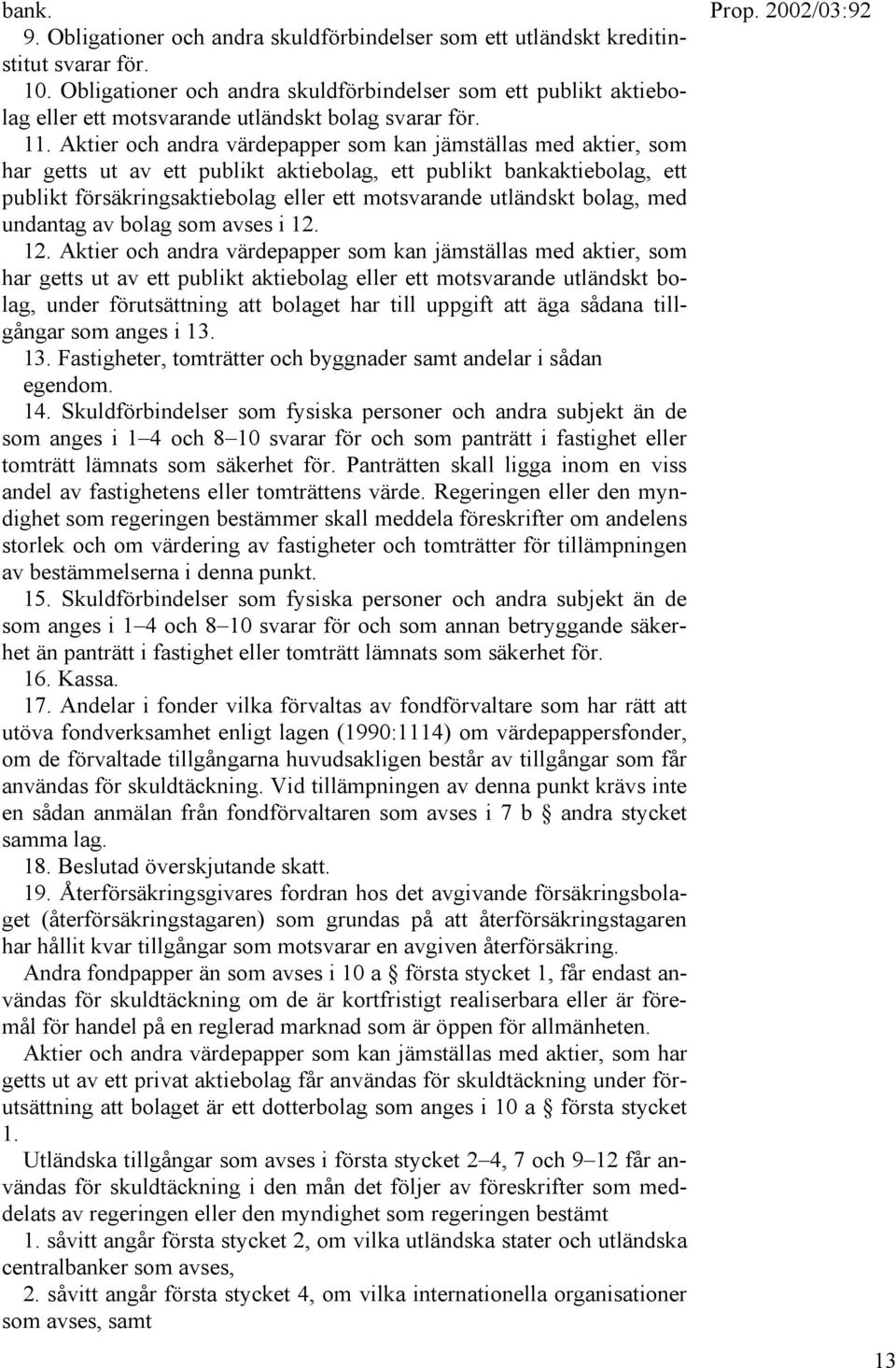 Aktier och andra värdepapper som kan jämställas med aktier, som har getts ut av ett publikt aktiebolag, ett publikt bankaktiebolag, ett publikt försäkringsaktiebolag eller ett motsvarande utländskt