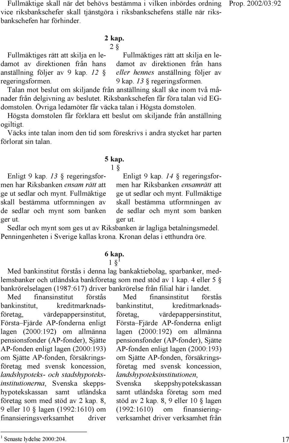 2 Fullmäktiges rätt att skilja en ledamot av direktionen från hans eller hennes anställning följer av 9 kap. 13 regeringsformen.