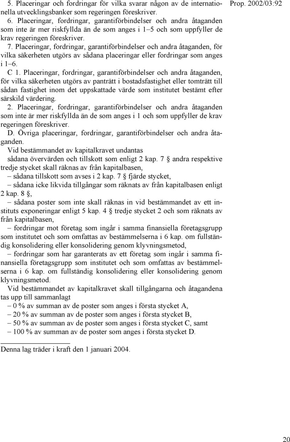 Placeringar, fordringar, garantiförbindelser och andra åtaganden, för vilka säkerheten utgörs av sådana placeringar eller fordringar som anges i 1 6. C 1.