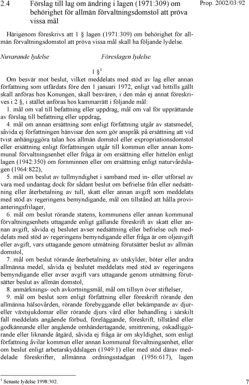 Nuvarande lydelse Föreslagen lydelse 1 1 Om besvär mot beslut, vilket meddelats med stöd av lag eller annan författning som utfärdats före den 1 januari 1972, enligt vad hittills gällt skall anföras