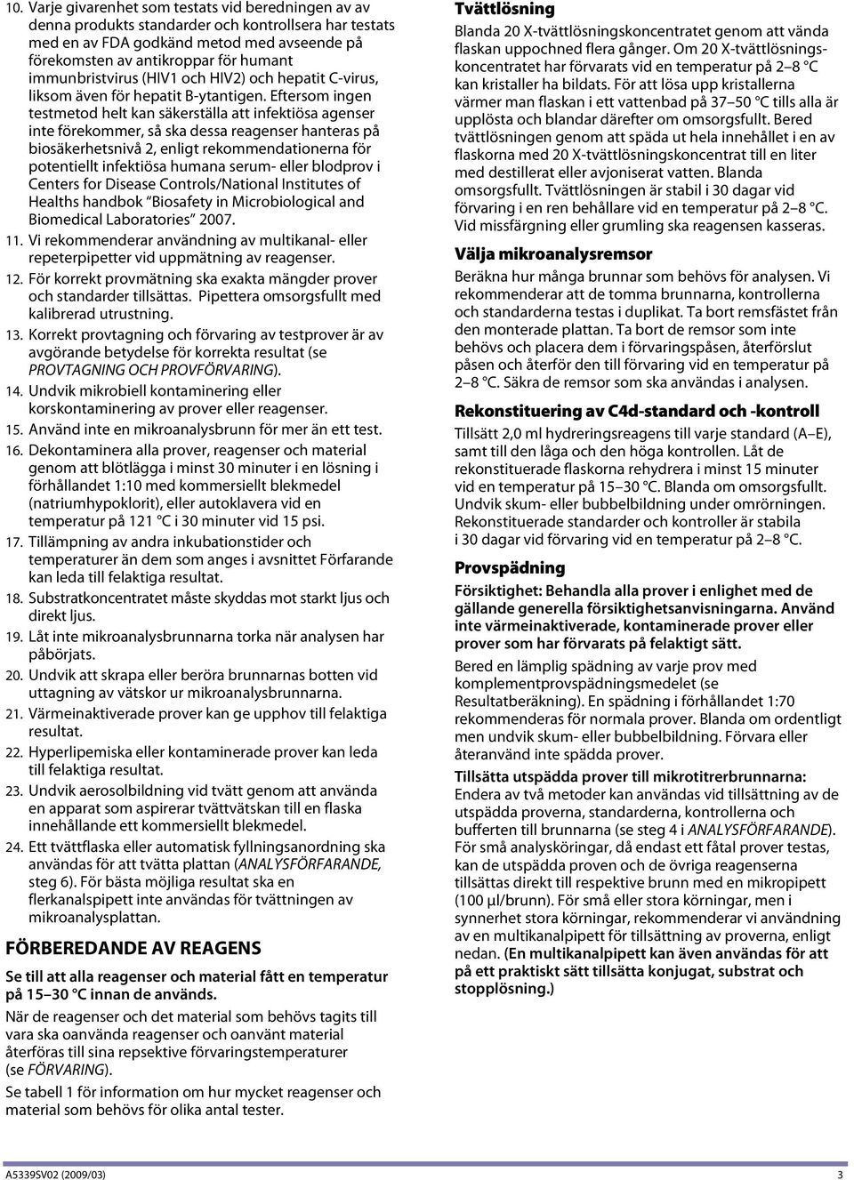 Eftersom ingen testmetod helt kan säkerställa att infektiösa agenser inte förekommer, så ska dessa reagenser hanteras på biosäkerhetsnivå 2, enligt rekommendationerna för potentiellt infektiösa
