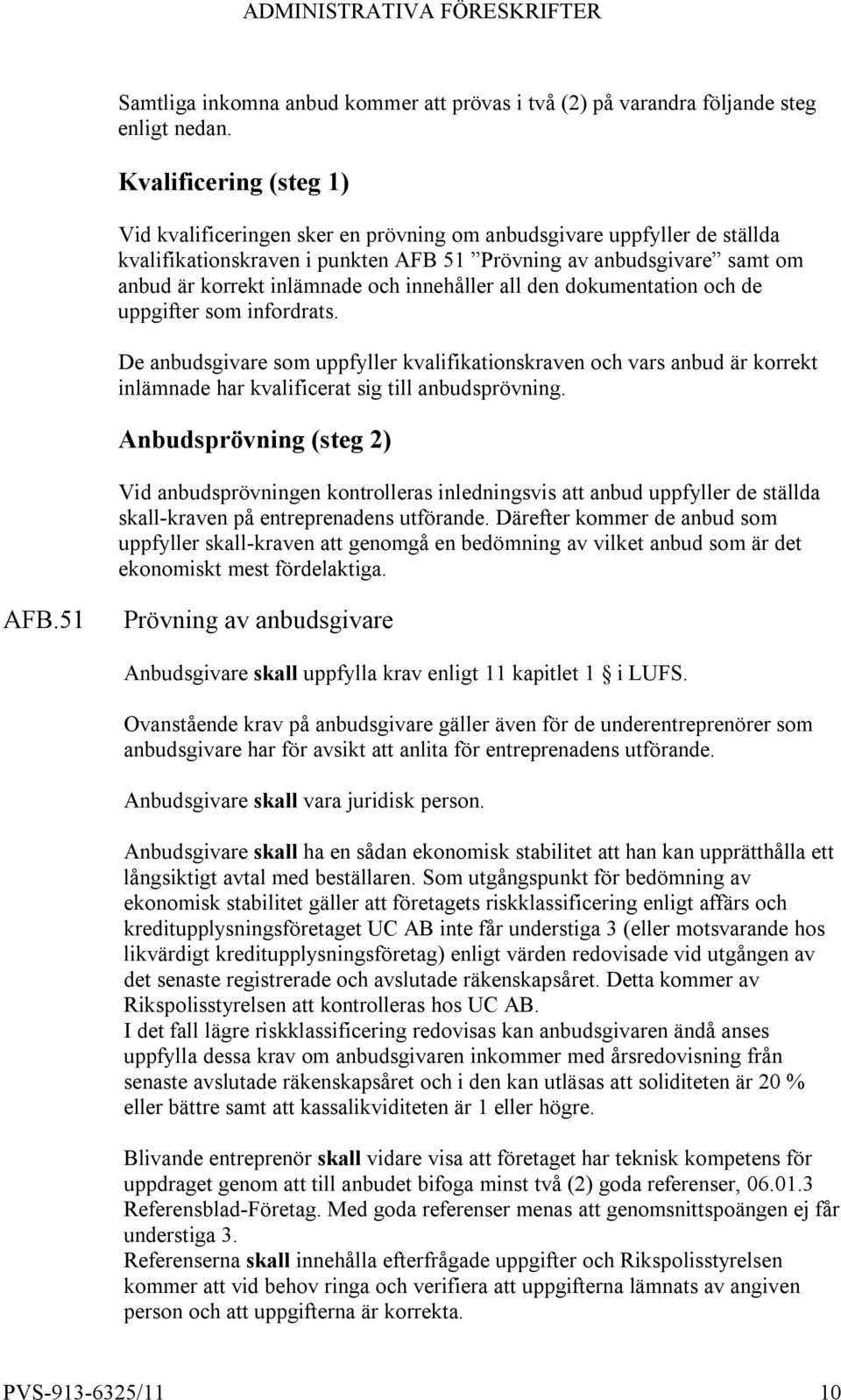 innehåller all den dokumentation och de uppgifter som infordrats. De anbudsgivare som uppfyller kvalifikationskraven och vars anbud är korrekt inlämnade har kvalificerat sig till anbudsprövning.