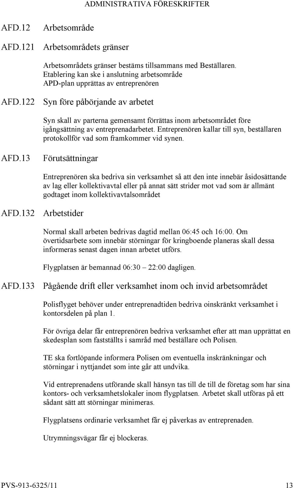 Entreprenören kallar till syn, beställaren protokollför vad som framkommer vid synen. AFD.