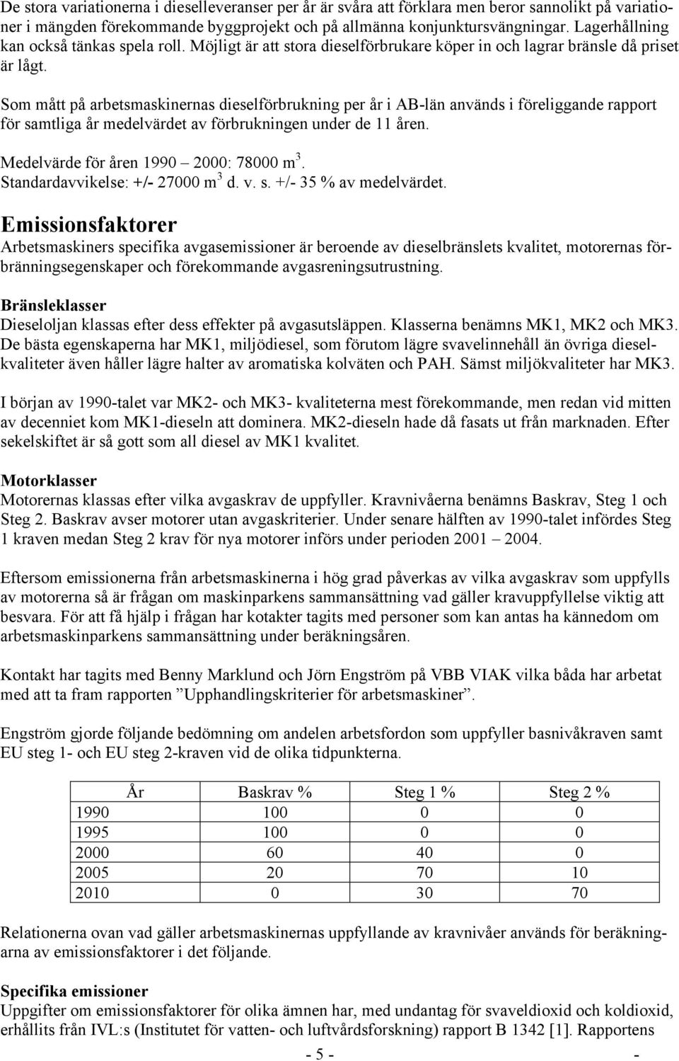 Som mått på arbetsmaskinernas dieselförbrukning per år i AB-län används i föreliggande rapport för samtliga år medelvärdet av förbrukningen under de 11 åren. Medelvärde för åren 1990 2000: 78000 m 3.
