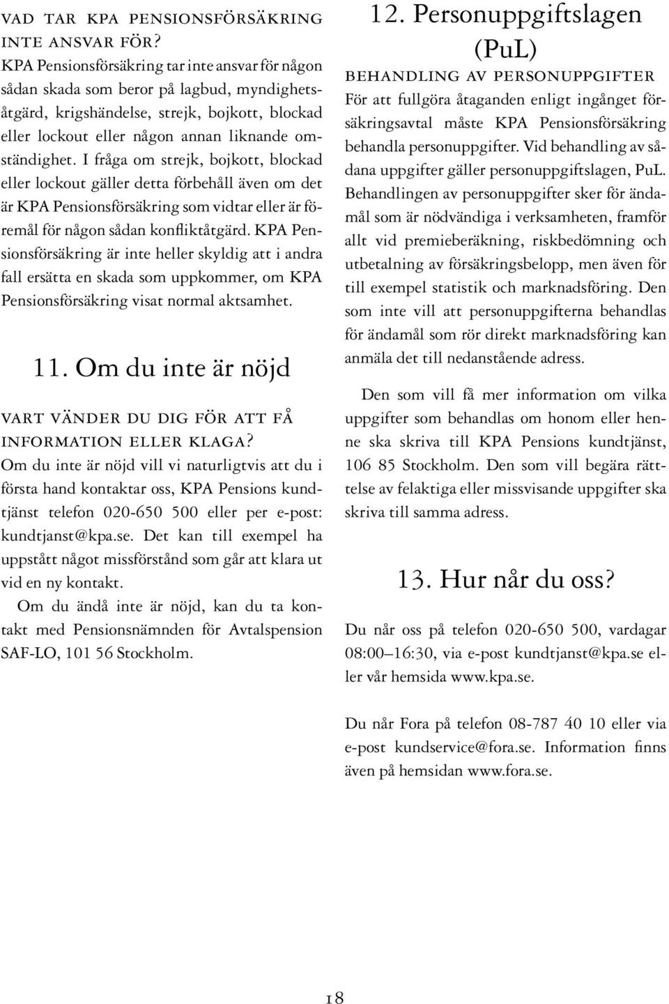 I fråga om strejk, bojkott, blockad eller lockout gäller detta förbehåll även om det är KPA Pensionsförsäkring som vidtar eller är föremål för någon sådan konfliktåtgärd.