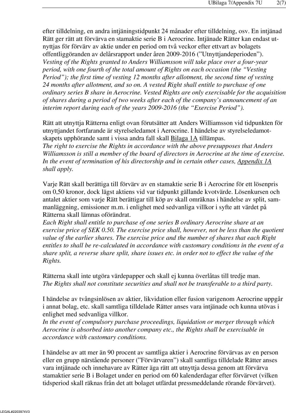 Vesting of the Rights granted to Anders Williamsson will take place over a four-year period, with one fourth of the total amount of Rights on each occasion (the Vesting Period ); the first time of