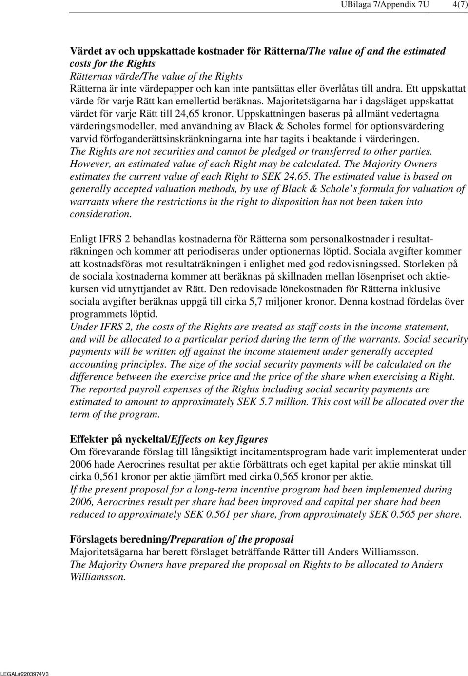 Uppskattningen baseras på allmänt vedertagna värderingsmodeller, med användning av Black & Scholes formel för optionsvärdering varvid förfoganderättsinskränkningarna inte har tagits i beaktande i
