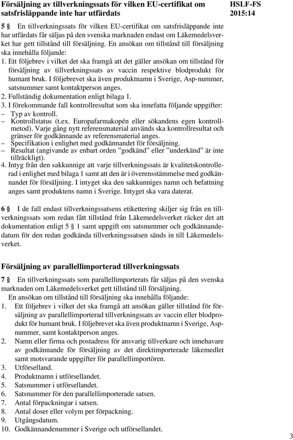 Ett följebrev i vilket det ska framgå att det gäller ansökan om tillstånd för försäljning av tillverkningssats av vaccin respektive blodprodukt för humant bruk.