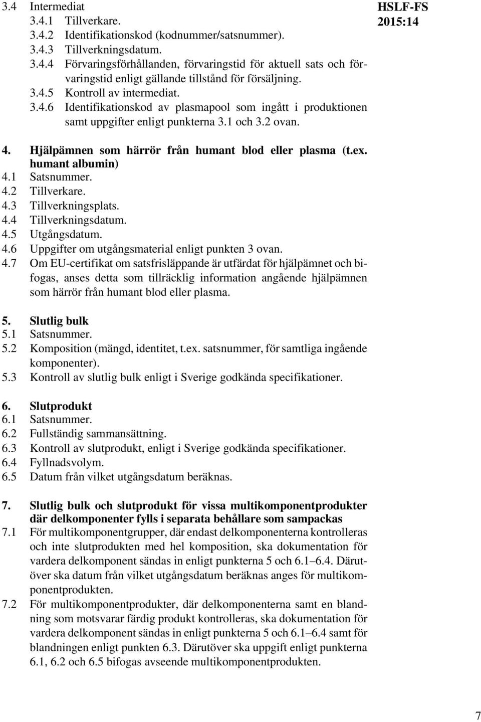 Hjälpämnen som härrör från humant blod eller plasma (t.ex. humant albumin) 4.1 Satsnummer. 4.2 Tillverkare. 4.3 Tillverkningsplats. 4.4 Tillverkningsdatum. 4.5 Utgångsdatum. 4.6 Uppgifter om utgångsmaterial enligt punkten 3 ovan.