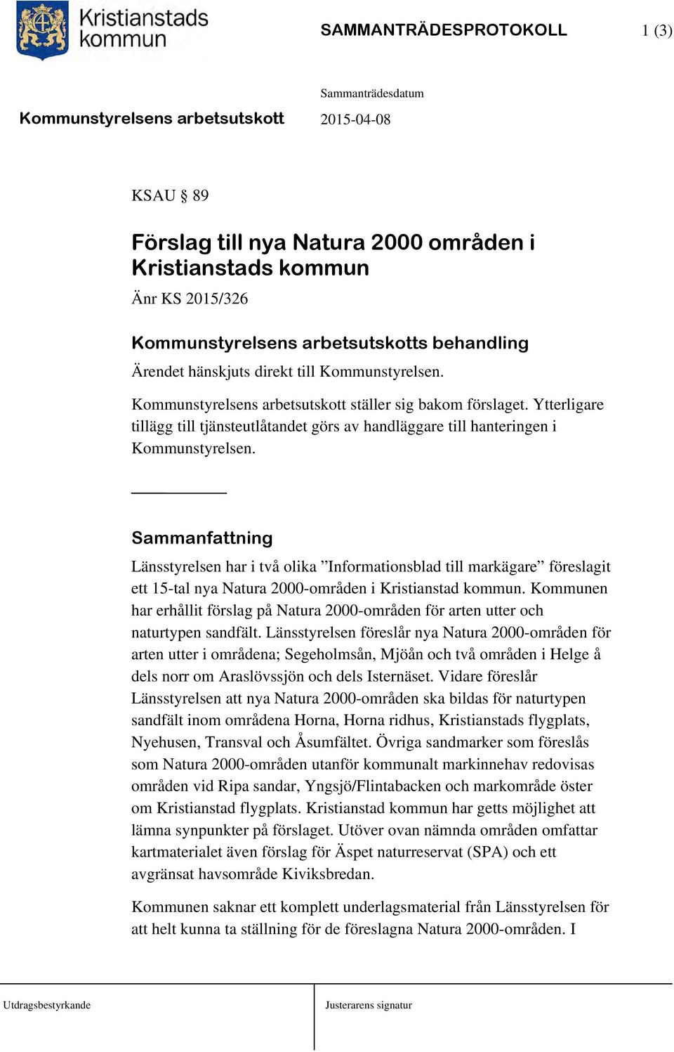 Sammanfattning Länsstyrelsen har i två olika Informationsblad till markägare föreslagit ett 15-tal nya Natura 2000-områden i Kristianstad kommun.