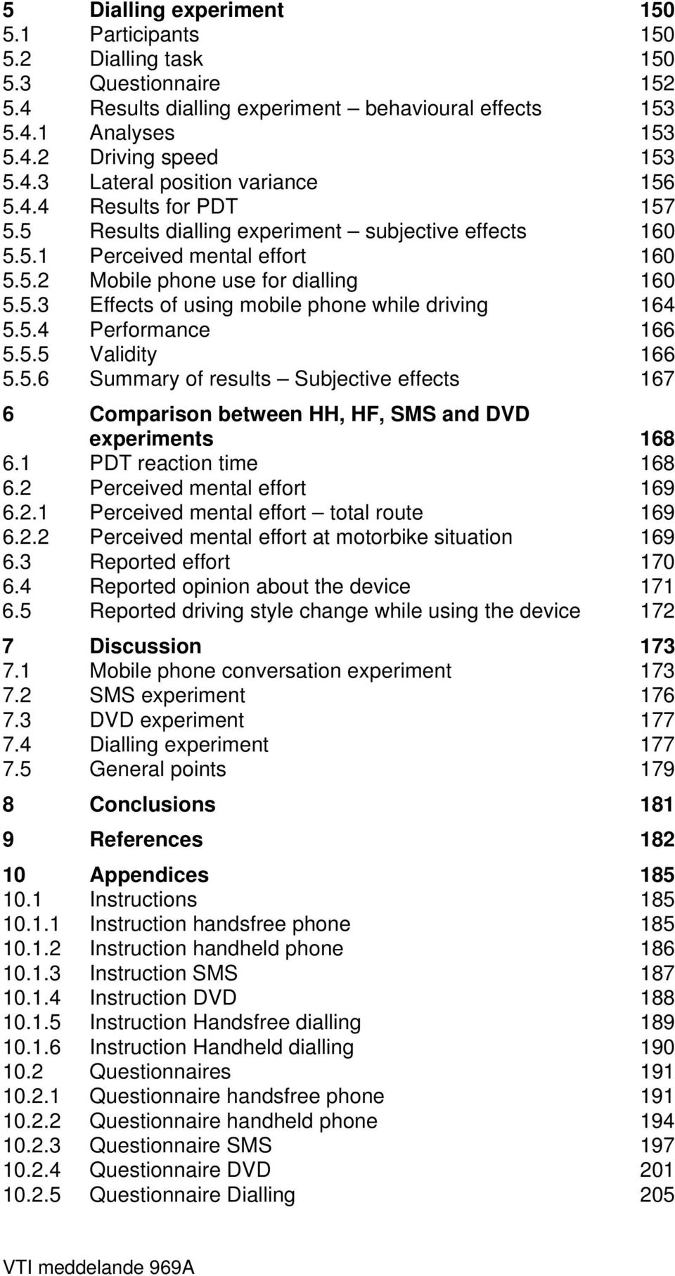 5.4 Performance 166 5.5.5 Validity 166 5.5.6 Summary of results Subjective effects 167 6 Comparison between HH, HF, SMS and DVD experiments 168 6.1 PDT reaction time 168 6.