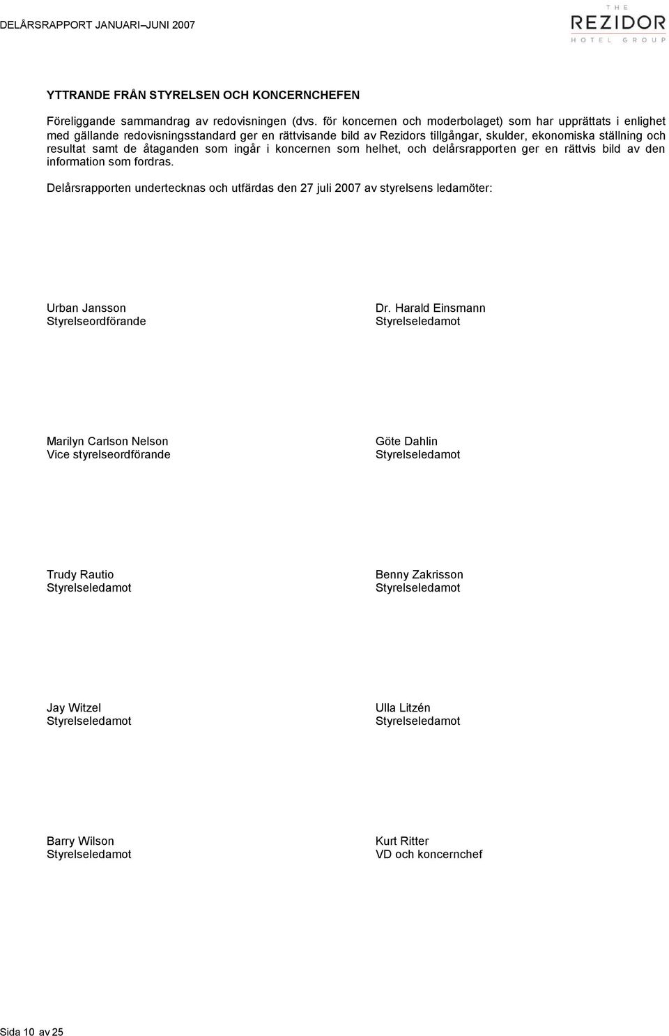 åtaganden som ingår i koncernen som helhet, och delårsrapporten ger en rättvis bild av den information som fordras.