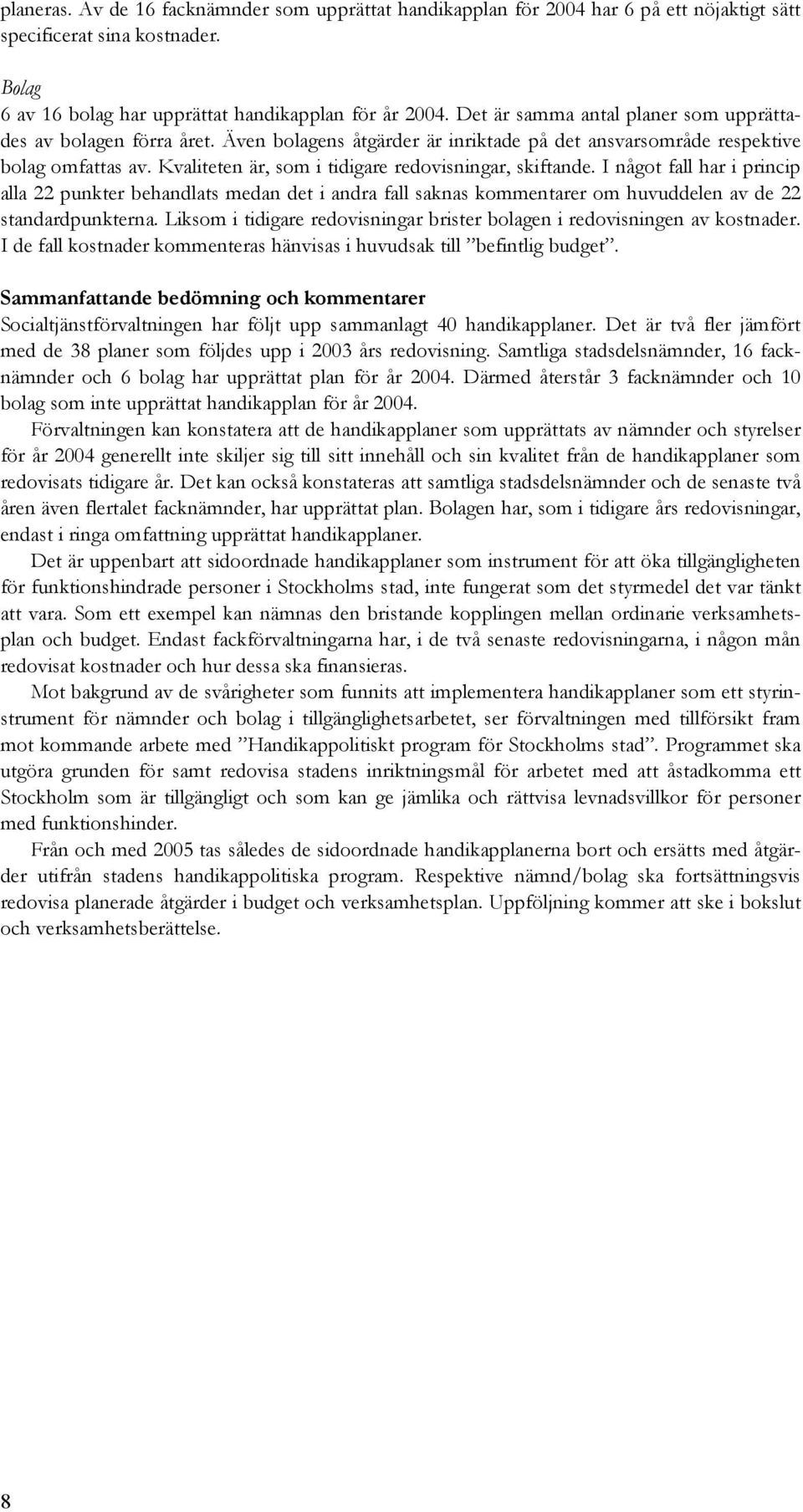 Kvaliteten är, som i tidigare redovisningar, skiftande. I något fall har i princip alla 22 punkter behandlats medan det i andra fall saknas kommentarer om huvuddelen av de 22 standardpunkterna.