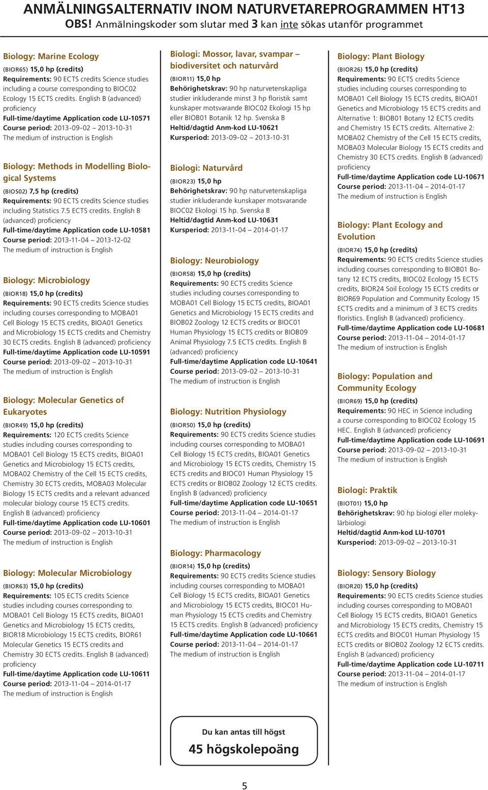 English B Full-time/daytime Application code LU 10581 Course period: 2013-11-04 2013-12-02 Biology: Microbiology (BIOR18) 15,0 hp (credits) including courses corresponding to MOBA01 Cell Biology 15