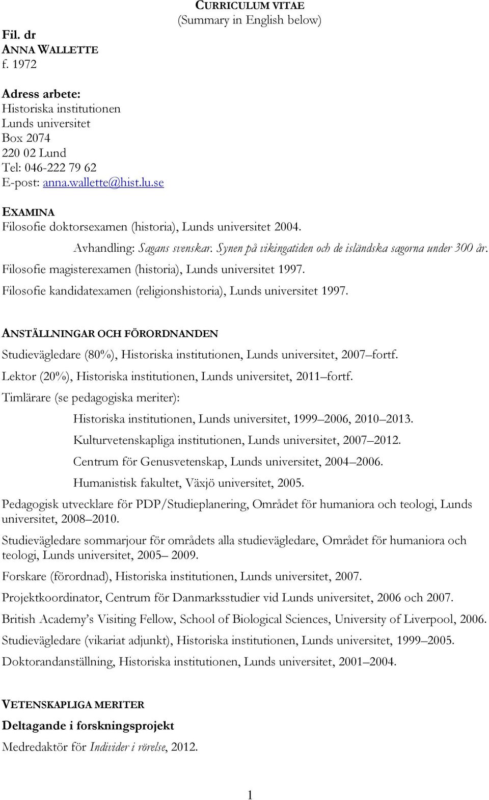 Filosofie magisterexamen (historia), Lunds universitet 1997. Filosofie kandidatexamen (religionshistoria), Lunds universitet 1997.