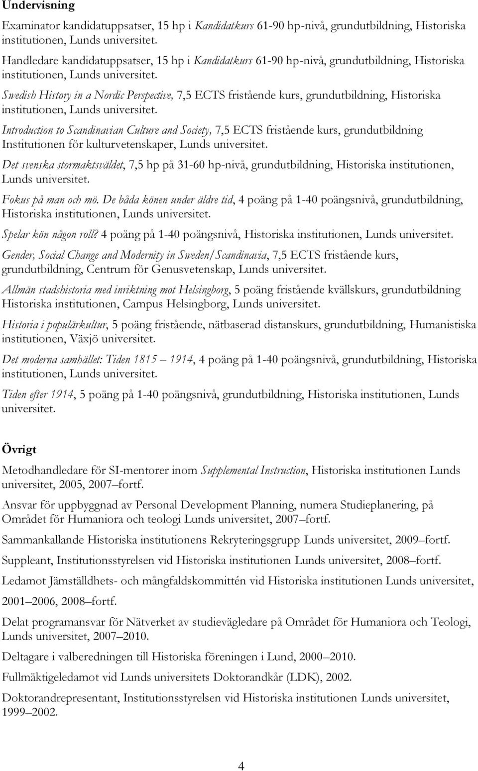 Institutionen för kulturvetenskaper, Lunds universitet. Det svenska stormaktsväldet, 7,5 hp på 31-60 hp-nivå, grundutbildning, Historiska institutionen, Lunds universitet. Fokus på man och mö.