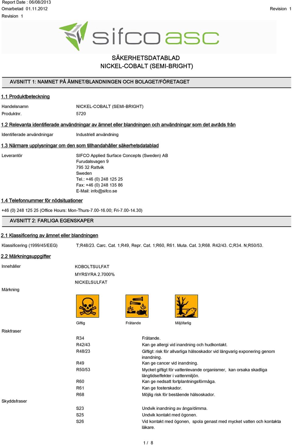 3 Närmare upplysningar om den som tillhandahåller säkerhetsdatablad Leverantör SIFCO Applied Surface Concepts (Sweden) AB Furudalsvagen 9 795 32 Rattvik Sweden Tel.
