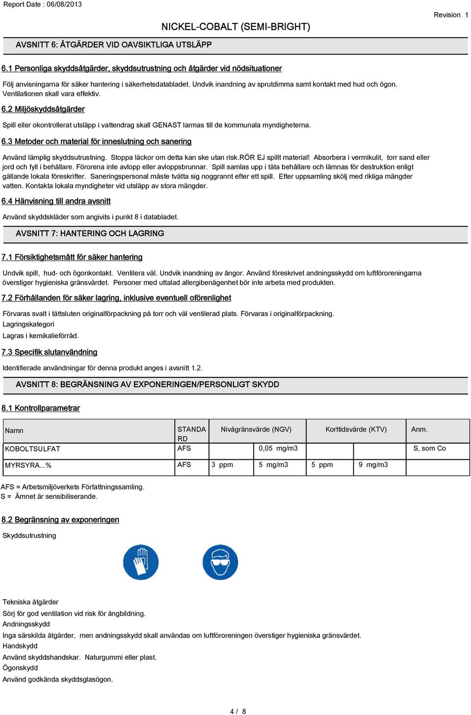 2 Miljöskyddsåtgärder Spill eller okontrollerat utsläpp i vattendrag skall GENAST larmas till de kommunala myndigheterna. 6.