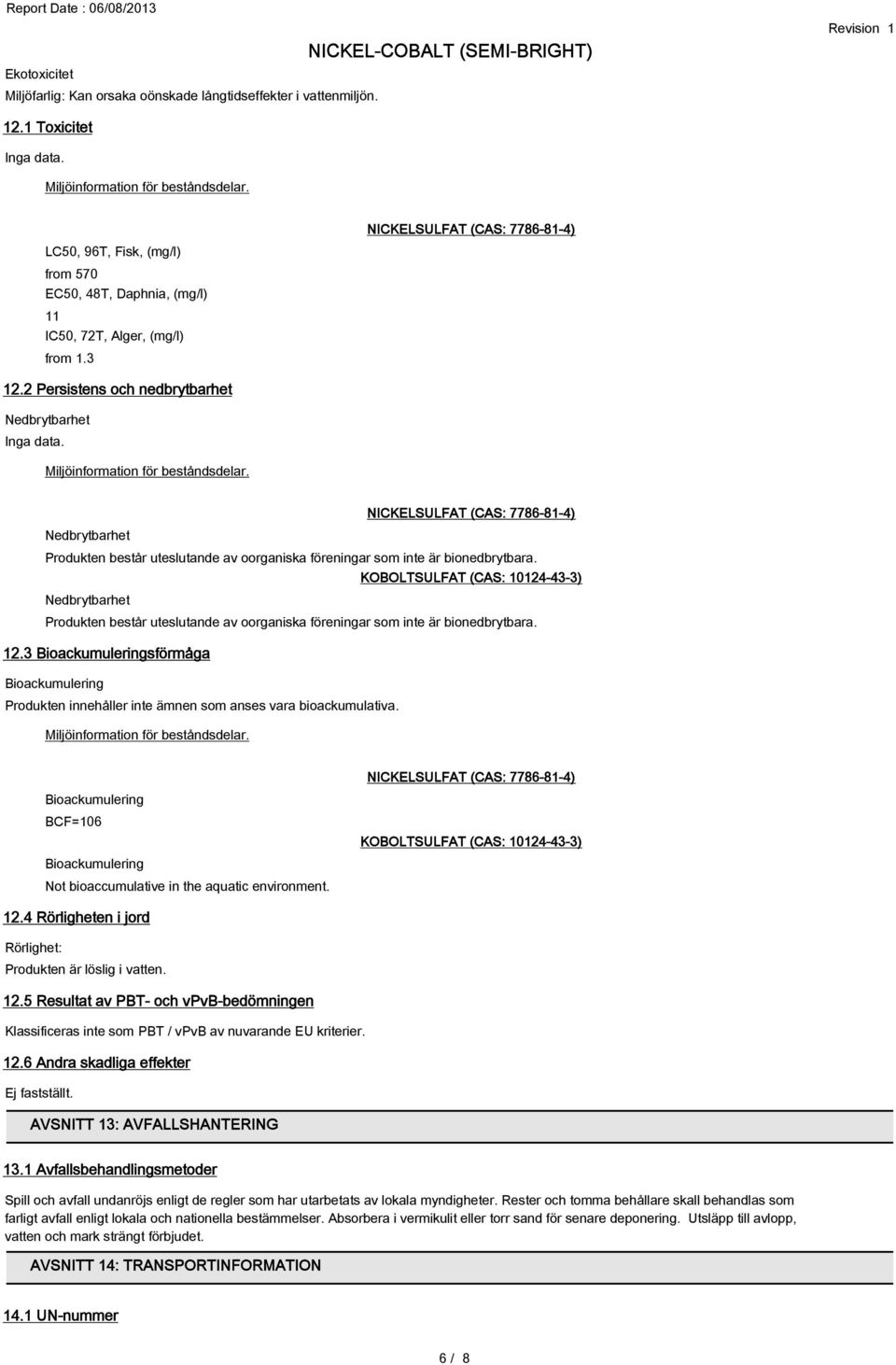Miljöinformation för beståndsdelar. NICKELSULFAT (CAS: 7786-81-4) Nedbrytbarhet Produkten består uteslutande av oorganiska föreningar som inte är bionedbrytbara.