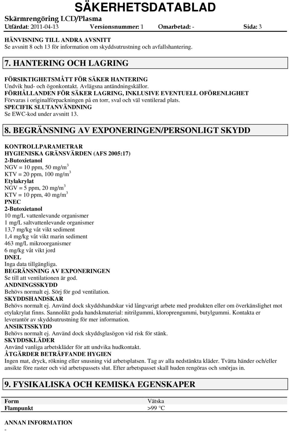 FÖRHÅLLANDEN FÖR SÄKER LAGRING, INKLUSIVE EVENTUELL OFÖRENLIGHET Förvaras i originalförpackningen på en torr, sval och väl ventilerad plats. SPECIFIK SLUTANVÄNDNING Se EWCkod under avsnitt 13. 8.