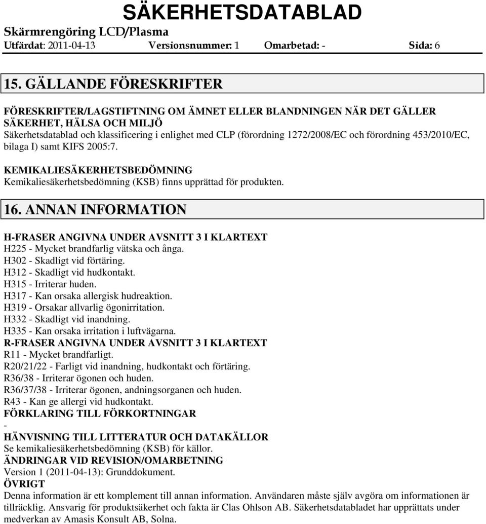 och förordning 453/2010/EC, bilaga I) samt KIFS 2005:7. KEMIKALIESÄKERHETSBEDÖMNING Kemikaliesäkerhetsbedömning (KSB) finns upprättad för produkten. 16.