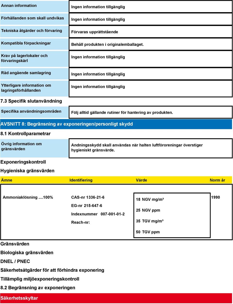 3 Specifik slutanvändning Specifika användningsområden Följ alltid gällande rutiner för hantering av produkten. AVSNITT 8: Begränsning av exponeringen/personligt skydd 8.