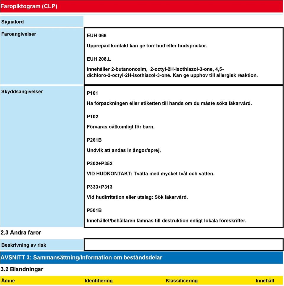 Skyddsangivelser P101 Ha förpackningen eller etiketten till hands om du måste söka läkarvård. P102 Förvaras oåtkomligt för barn. P261B Undvik att andas in ångor/sprej.