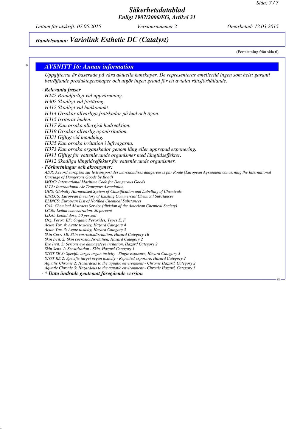 H302 Skadligt vid förtäring. H312 Skadligt vid hudkontakt. H314 Orsakar allvarliga frätskador på hud och ögon. H315 Irriterar huden. H317 Kan orsaka allergisk hudreaktion.