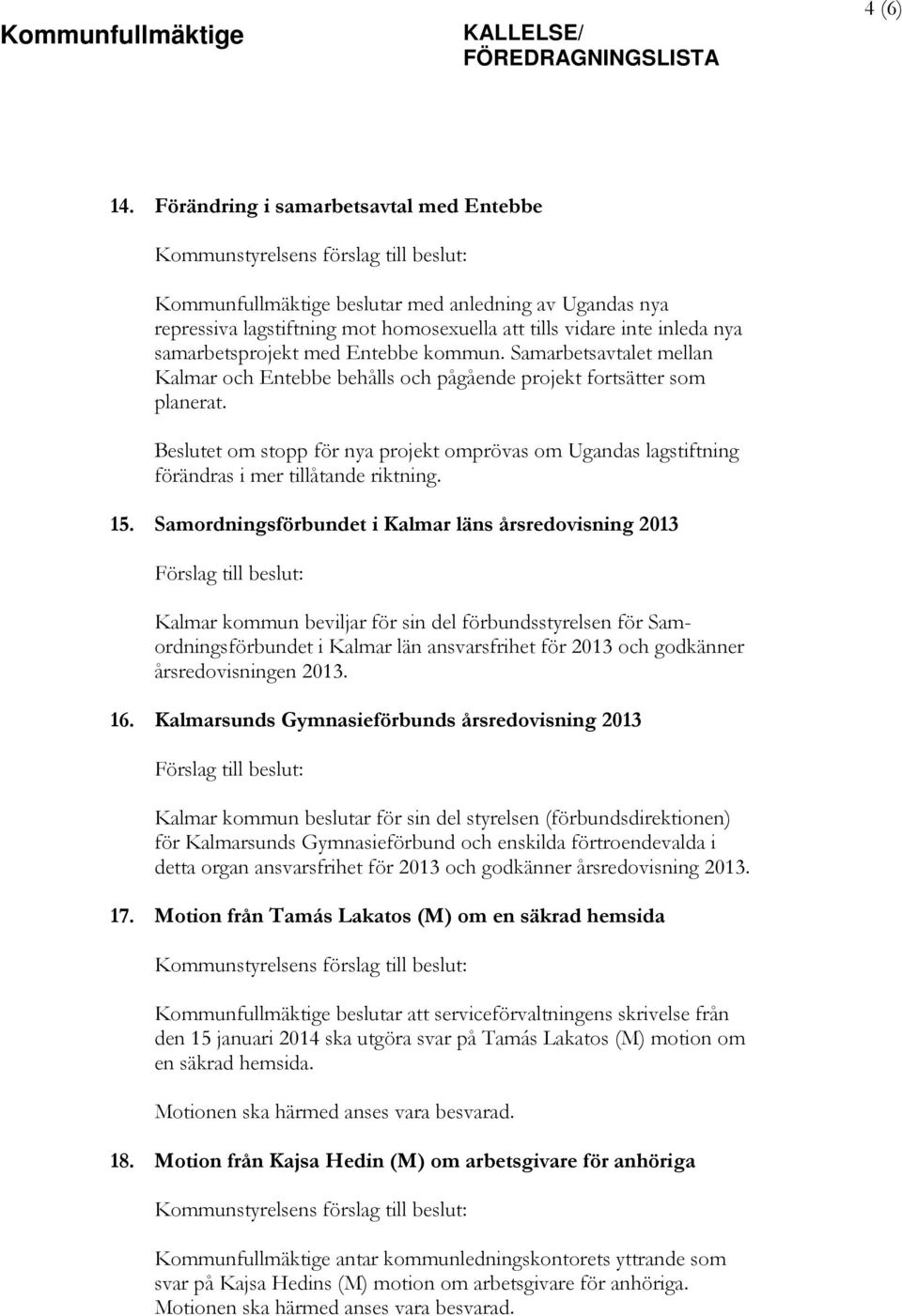kommun. Samarbetsavtalet mellan Kalmar och Entebbe behålls och pågående projekt fortsätter som planerat.
