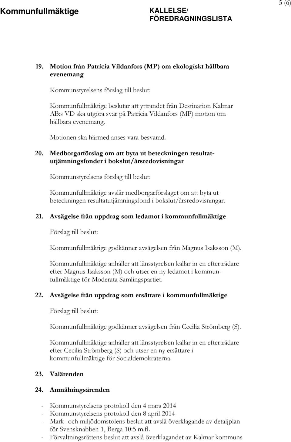 hållbara evenemang. Motionen ska härmed anses vara besvarad. 20.
