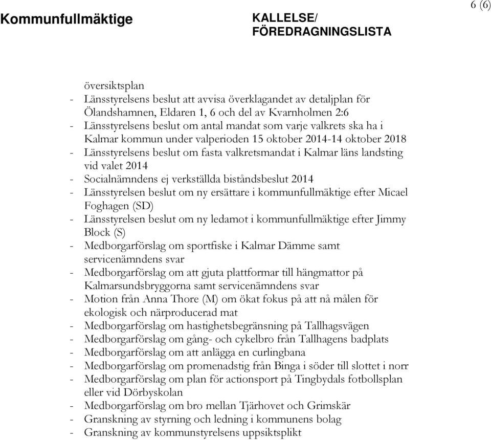 biståndsbeslut 2014 - Länsstyrelsen beslut om ny ersättare i kommunfullmäktige efter Micael Foghagen (SD) - Länsstyrelsen beslut om ny ledamot i kommunfullmäktige efter Jimmy Block (S) -