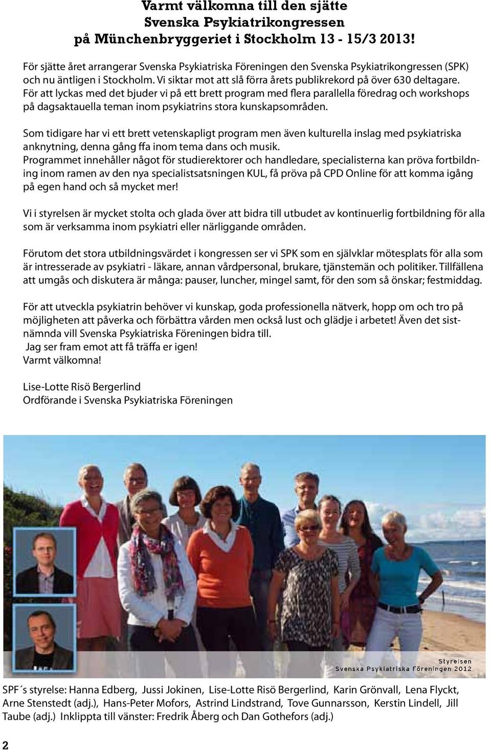 För att lyckas med det bjuder vi på ett brett program med flera parallella föredrag och workshops på dagsaktauella teman inom psykiatrins stora kunskapsområden.