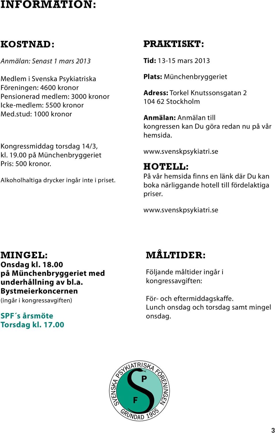 PRAKTISKT: Tid: 13-15 mars 2013 Plats: Münchenbryggeriet Adress: Torkel Knutssonsgatan 2 104 62 Stockholm Anmälan: Anmälan till kongressen kan Du göra redan nu på vår hemsida. www.svenskpsykiatri.