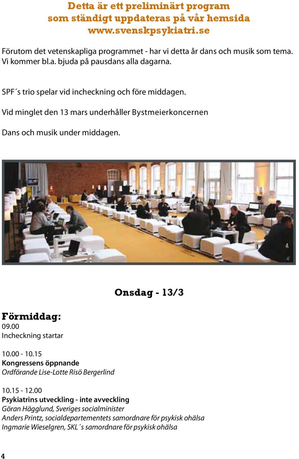 Vid minglet den 13 mars underhåller Bystmeierkoncernen Dans och musik under middagen. Förmiddag: 09.00 Incheckning startar 10.00-10.