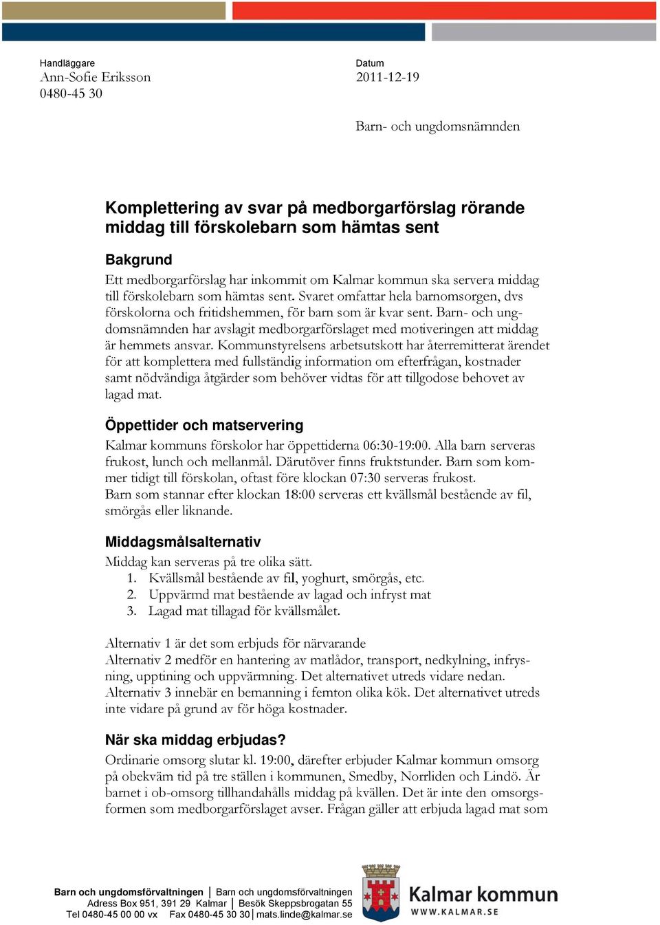 Barn- ochh ung- middag domsnämnden har avslagit medborgarförslaget med motiveringen att är hemmets ansvar.