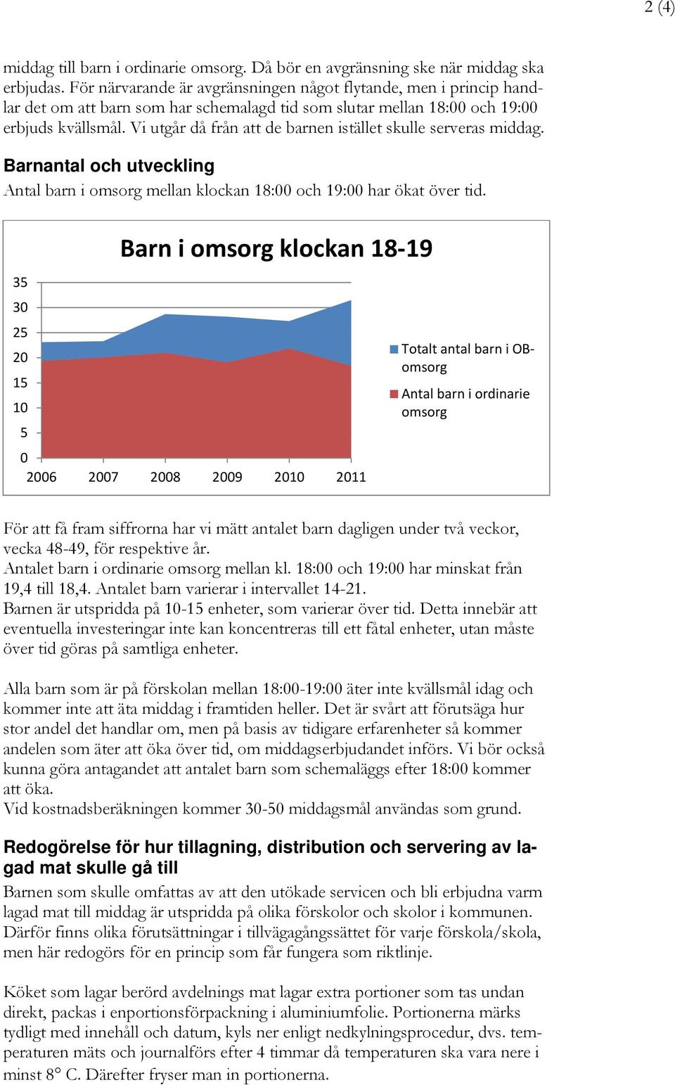 Vi utgår då från att de barnen istället skulle serveras middag. Barnantal och utveckling Antal barn i omsorg mellan klockan 18:00 och 19:00 har ökat över tid.