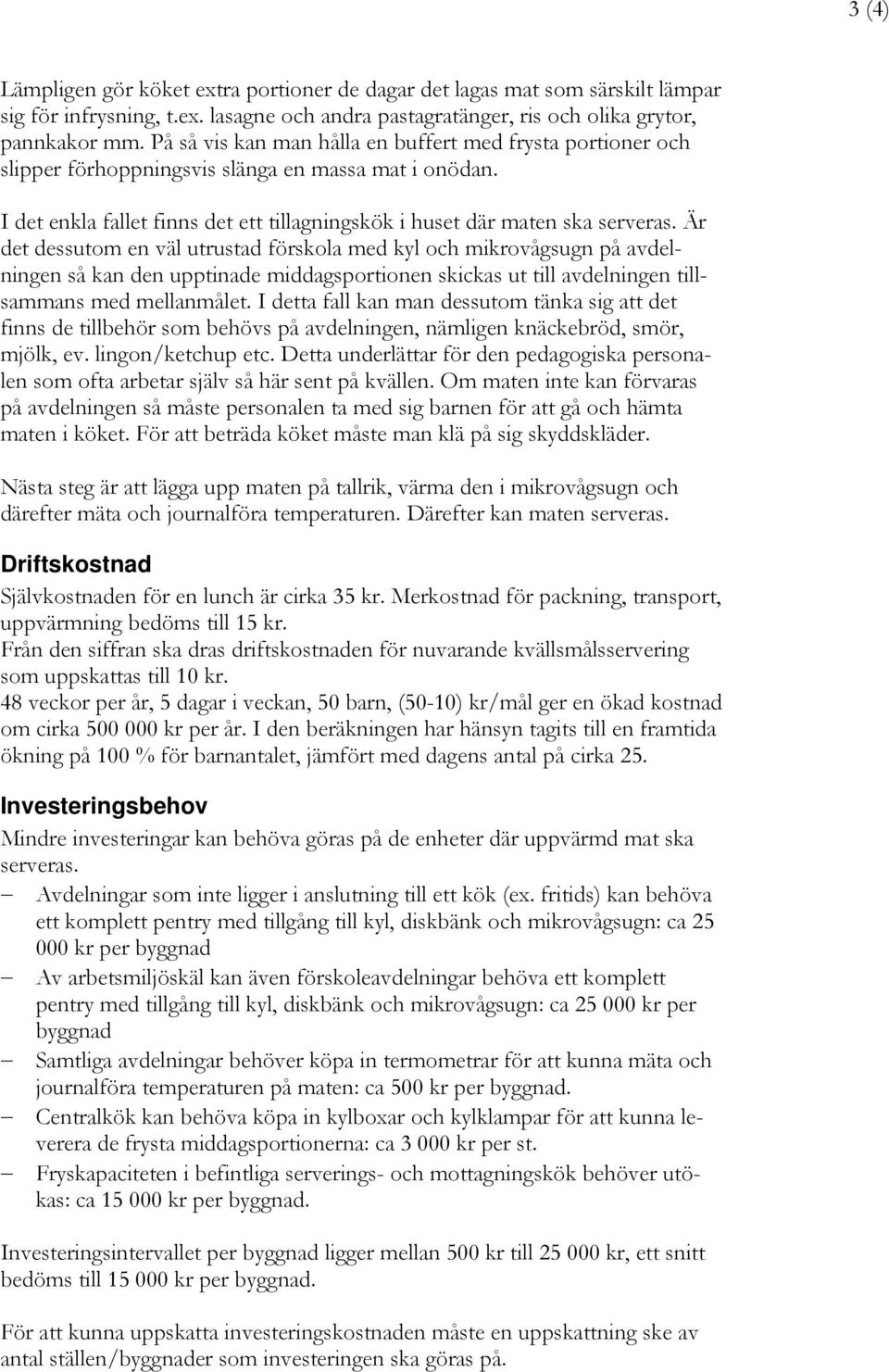 Är det dessutom en väl utrustad förskola med kyl och mikrovågsugn på avdelningen så kan den upptinade middagsportionen skickas ut till avdelningen tillsammans med mellanmålet.