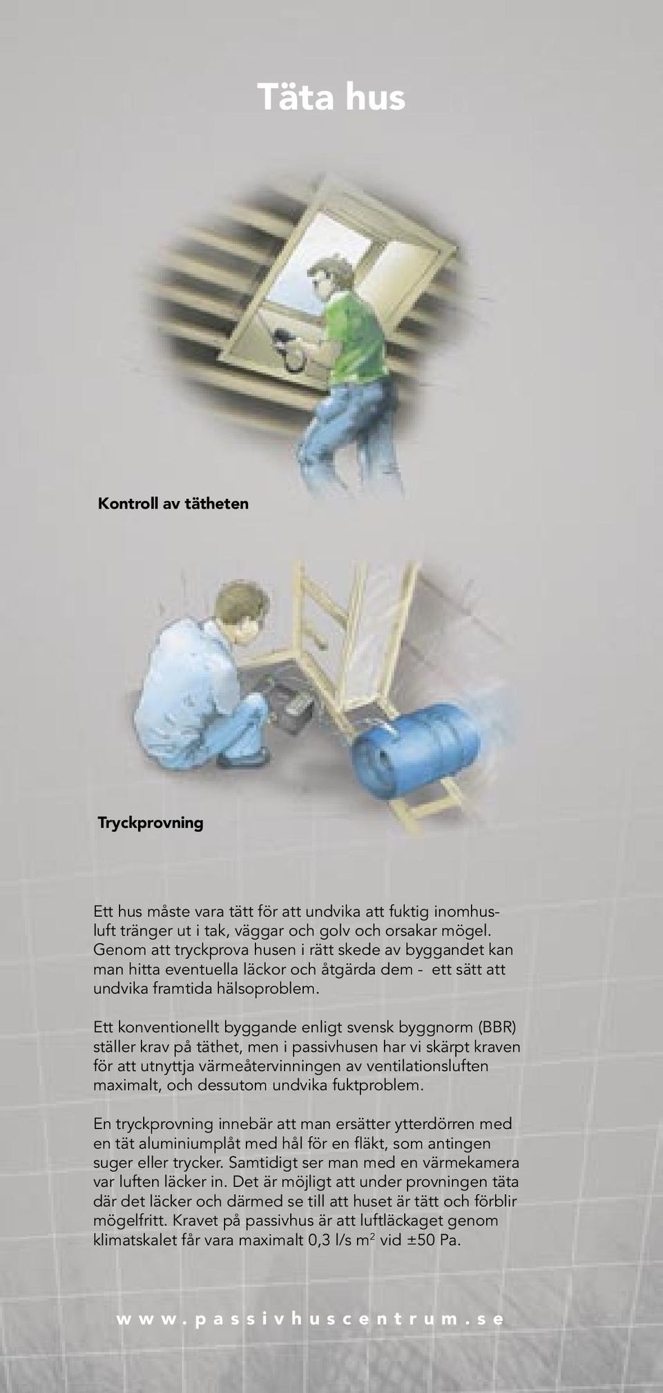 Ett konventionellt byggande enligt svensk byggnorm (BBR) ställer krav på täthet, men i passivhusen har vi skärpt kraven för att utnyttja värmeåtervinningen av ventilationsluften maximalt, och