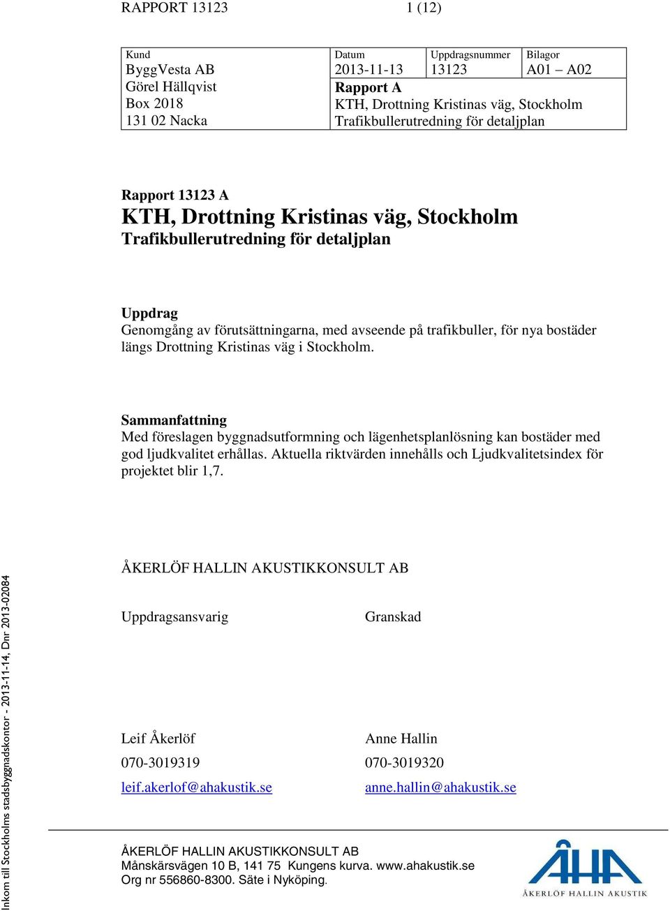 trafikbuller, för nya bostäder längs Drottning Kristinas väg i Stockholm. Sammanfattning Med föreslagen byggnadsutformning och lägenhetsplanlösning kan bostäder med god ljudkvalitet erhållas.