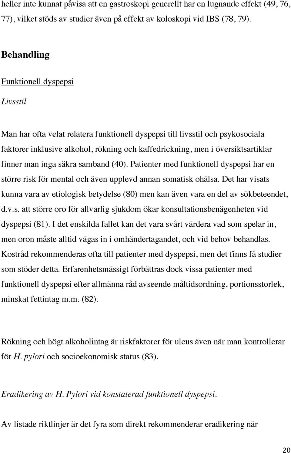 översiktsartiklar finner man inga säkra samband (40). Patienter med funktionell dyspepsi har en större risk för mental och även upplevd annan somatisk ohälsa.