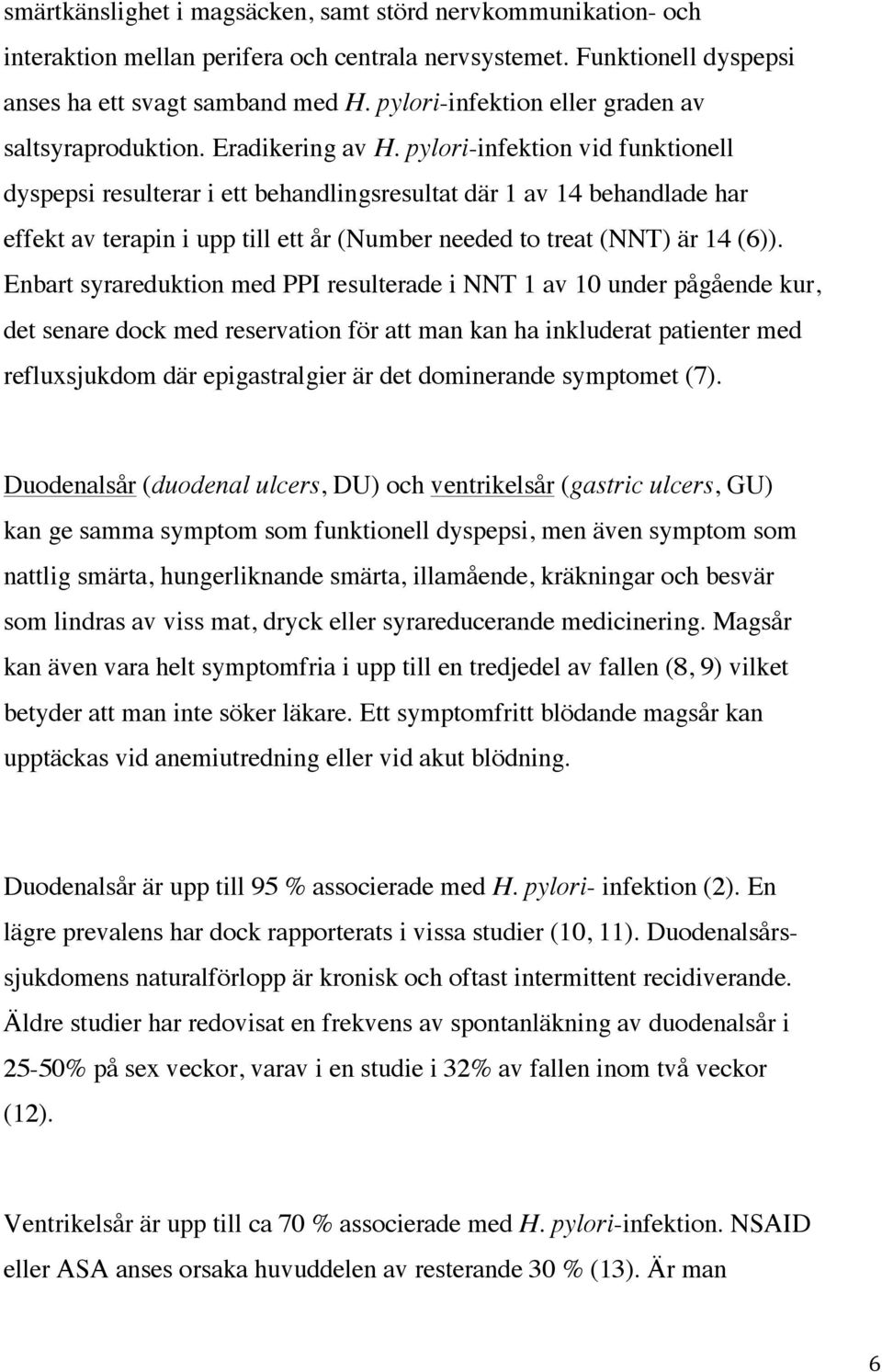 pylori-infektion vid funktionell dyspepsi resulterar i ett behandlingsresultat där 1 av 14 behandlade har effekt av terapin i upp till ett år (Number needed to treat (NNT) är 14 (6)).
