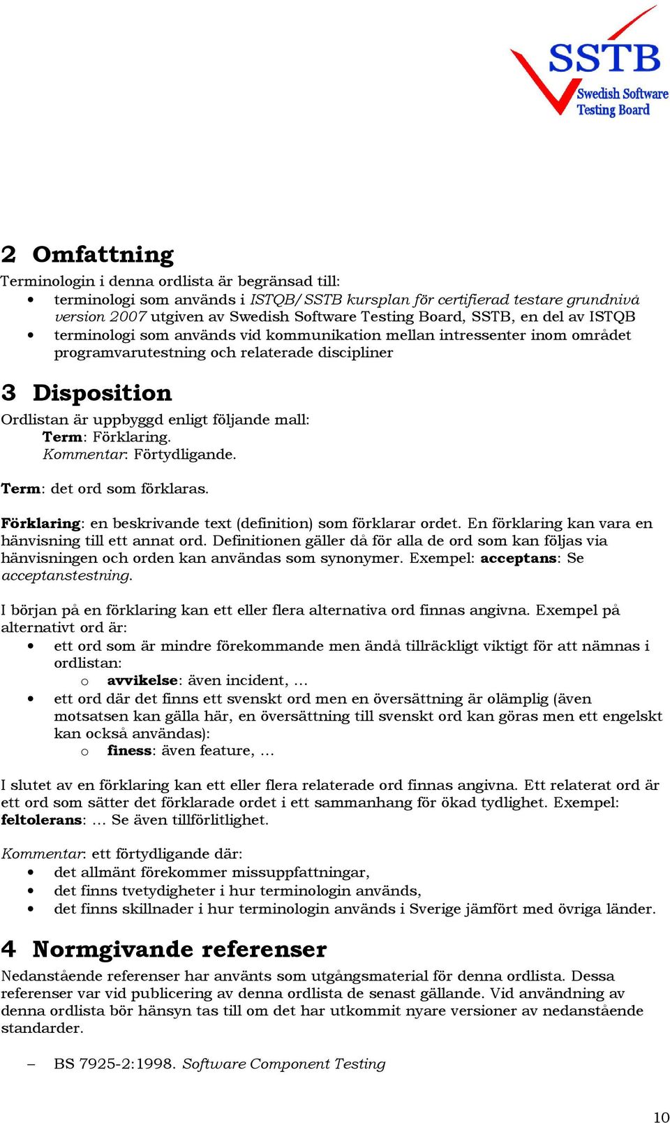 mall: Term: Förklaring. Kommentar: Förtydligande. Term: det ord som förklaras. Förklaring: en beskrivande text (definition) som förklarar ordet.