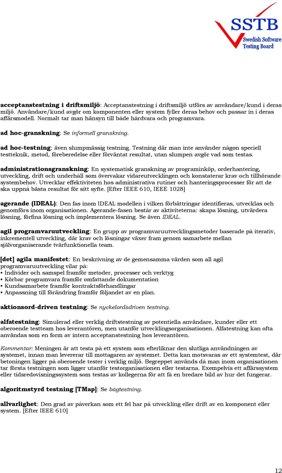 ad hoc-granskning: Se informell granskning. ad hoc-testning: även slumpmässig testning.