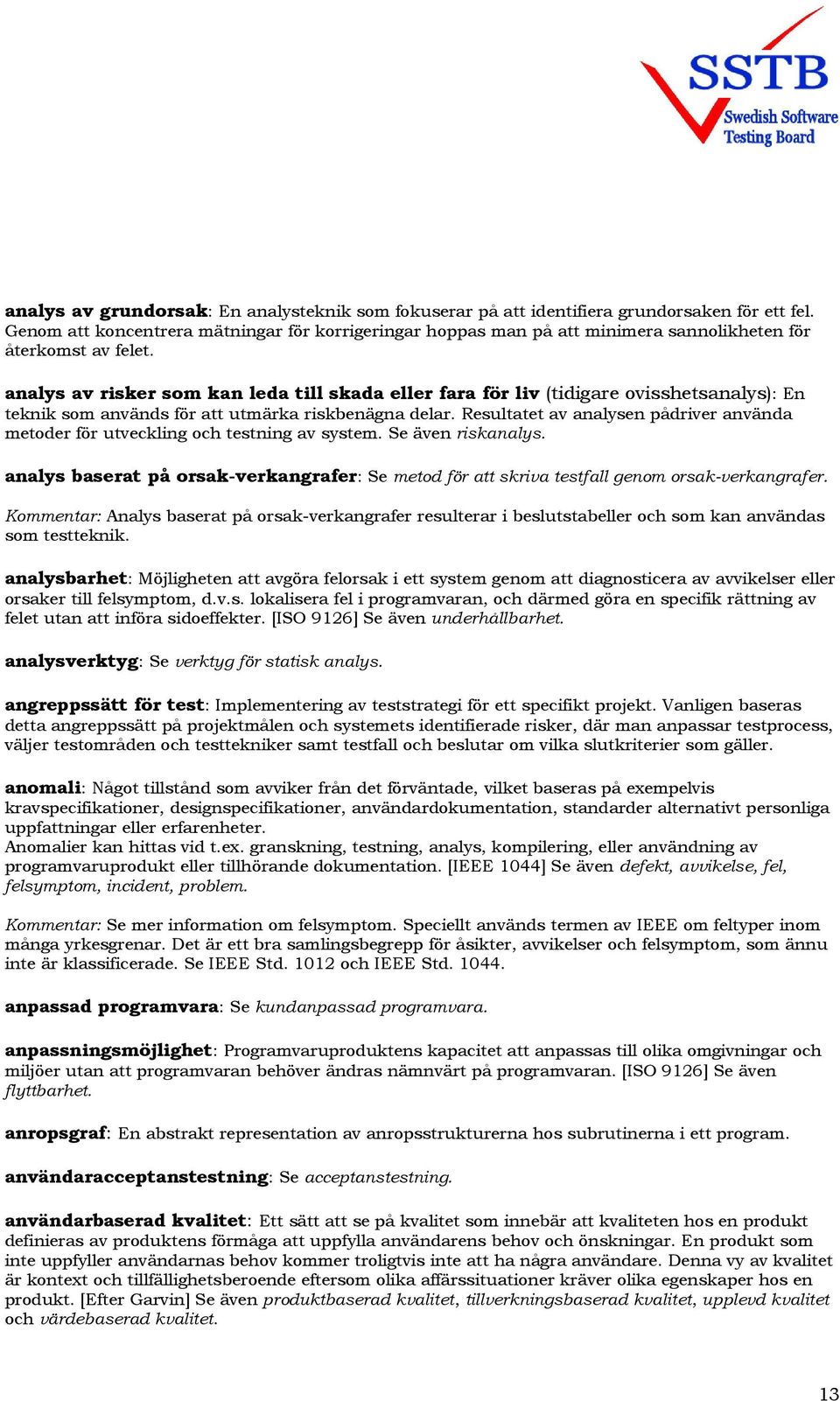 analys av risker som kan leda till skada eller fara för liv (tidigare ovisshetsanalys): En teknik som används för att utmärka riskbenägna delar.