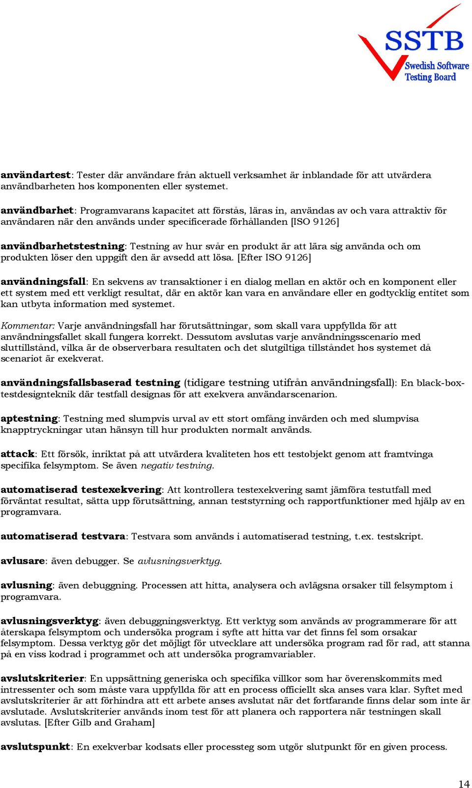av hur svår en produkt är att lära sig använda och om produkten löser den uppgift den är avsedd att lösa.