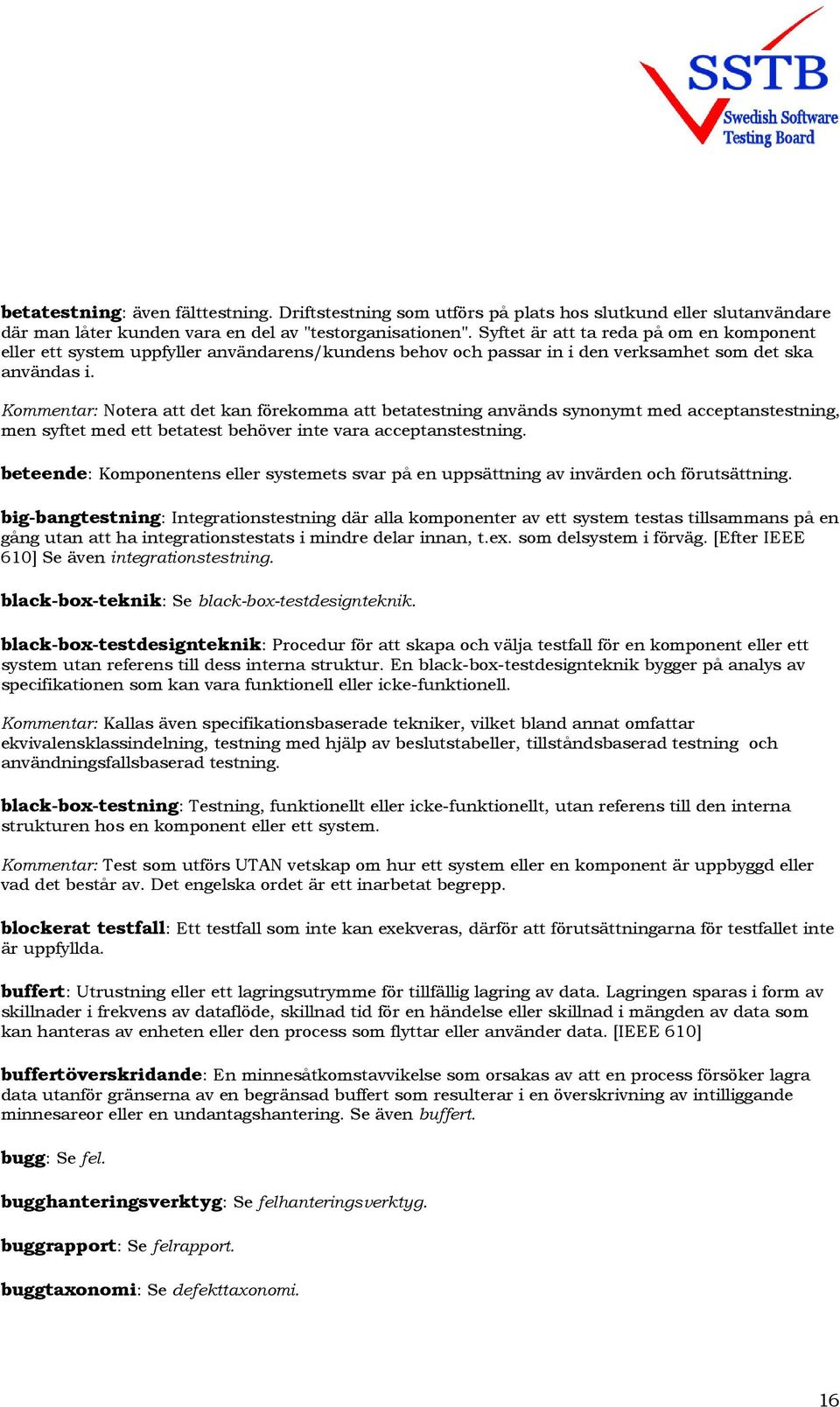 Kommentar: Notera att det kan förekomma att betatestning används synonymt med acceptanstestning, men syftet med ett betatest behöver inte vara acceptanstestning.