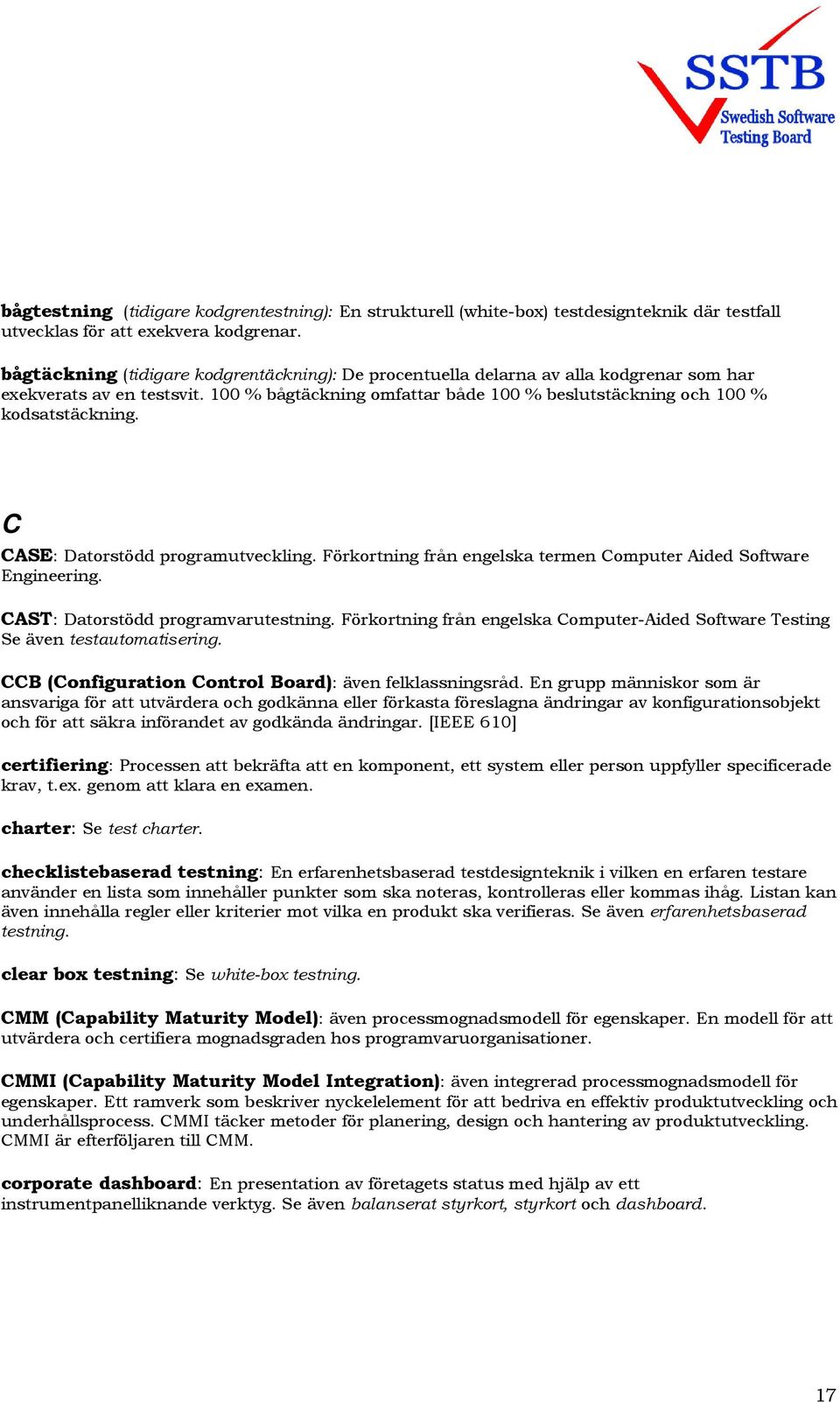 C CASE: Datorstödd programutveckling. Förkortning från engelska termen Computer Aided Software Engineering. CAST: Datorstödd programvarutestning.