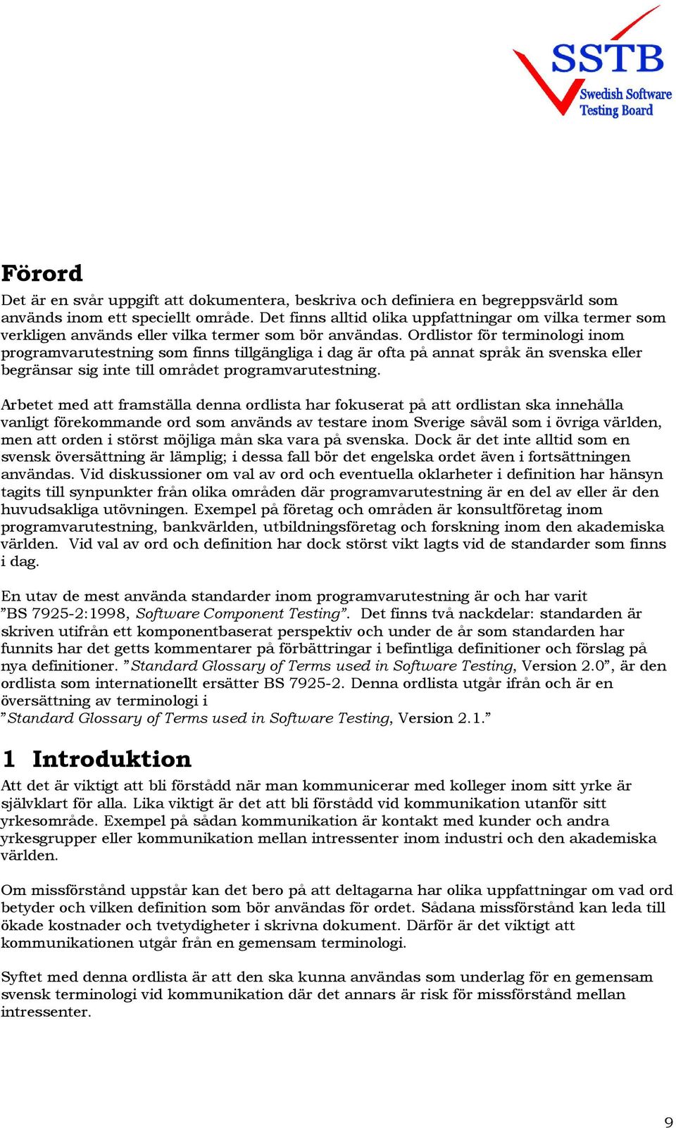 Ordlistor för terminologi inom programvarutestning som finns tillgängliga i dag är ofta på annat språk än svenska eller begränsar sig inte till området programvarutestning.