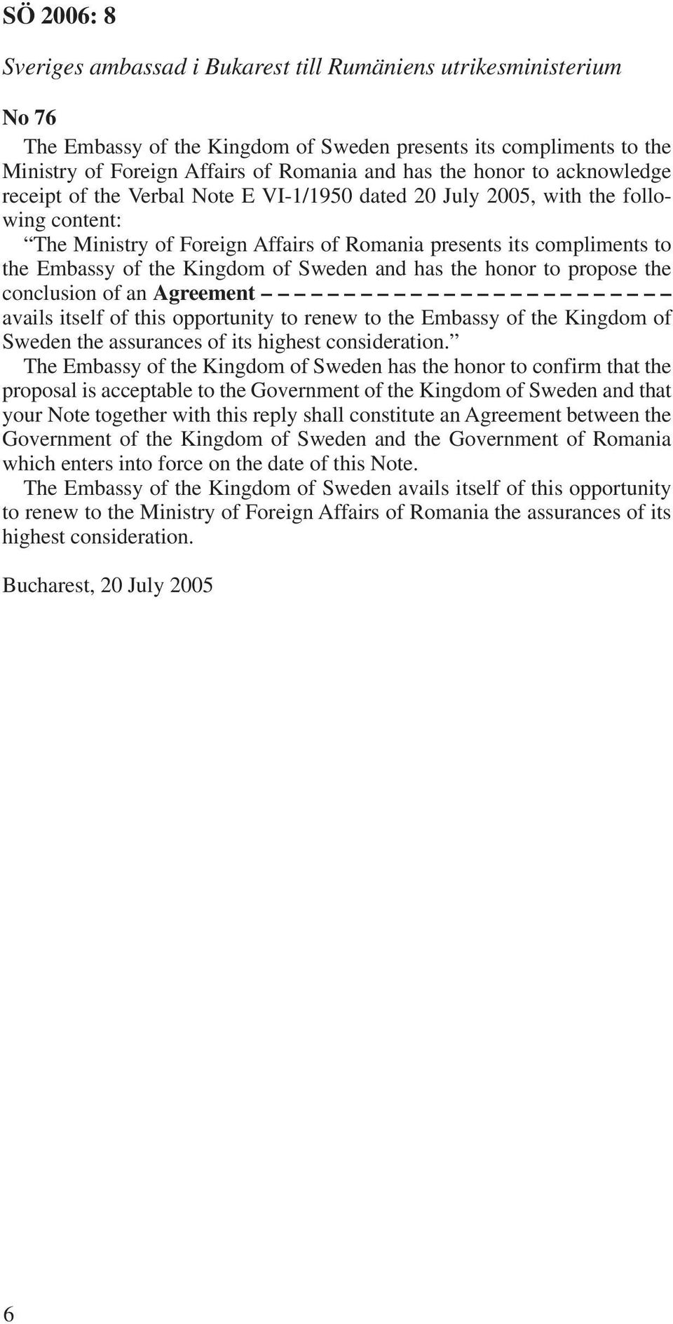 Sweden and has the honor to propose the conclusion of an Agreement avails itself of this opportunity to renew to the Embassy of the Kingdom of Sweden the assurances of its highest consideration.